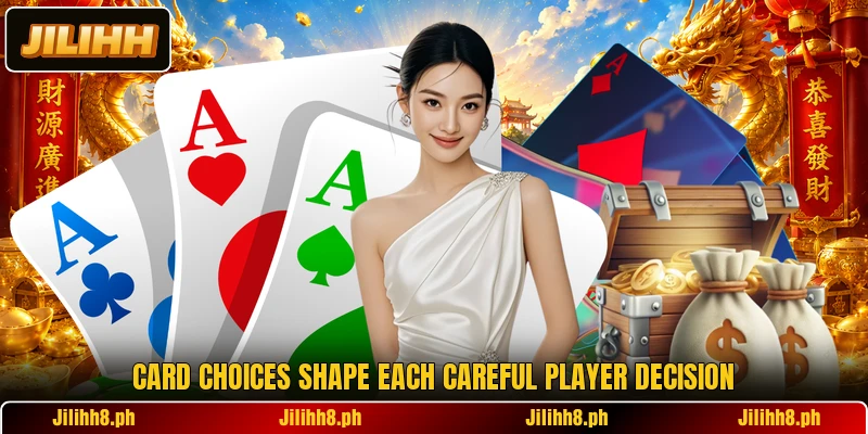 Card choices shape each careful player decision Card choices shape each careful player decision