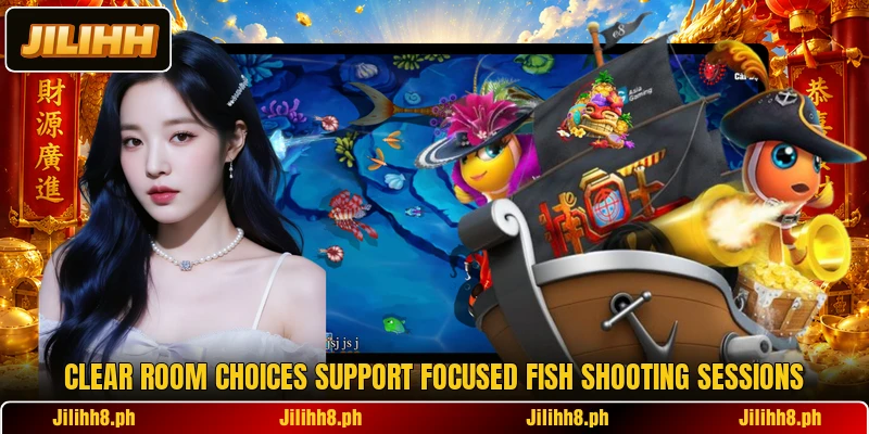 Clear room choices support focused fish shooting sessions Clear room choices support focused fish shooting sessions