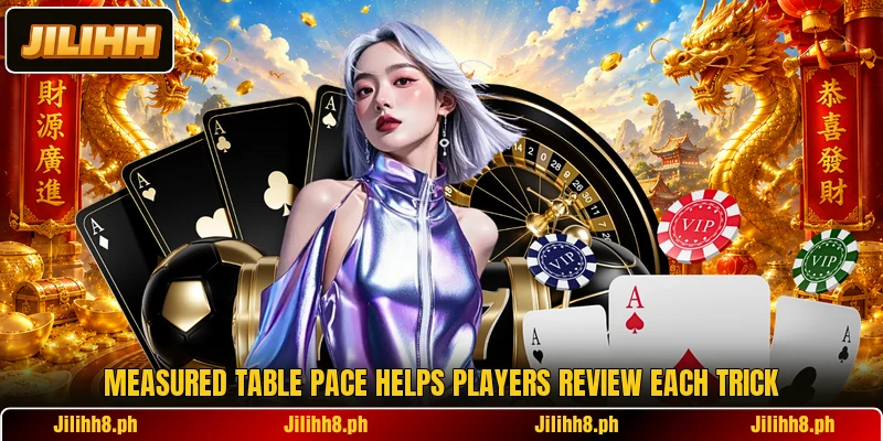 Measured table pace helps players review each trick Measured table pace helps players review each trick