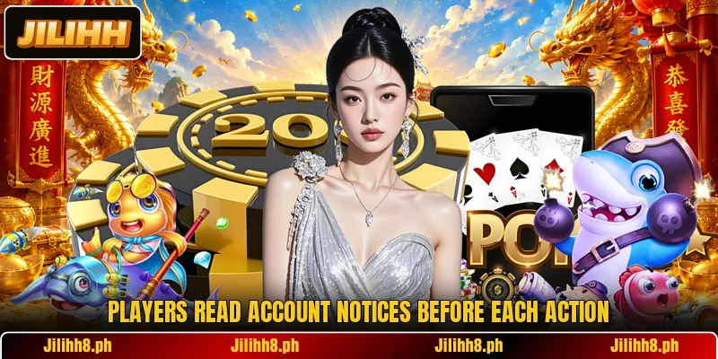 Players read account notices before each action Players read account notices before each action