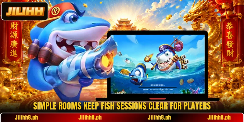 Simple rooms keep Fish sessions clear for players Simple rooms keep Fish sessions clear for players