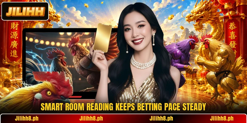 Smart room reading keeps betting pace steady Smart room reading keeps betting pace steady